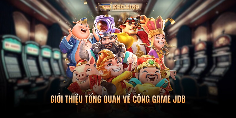 Giới thiệu tổng quan về sảnh chơi nổ hũ jdb