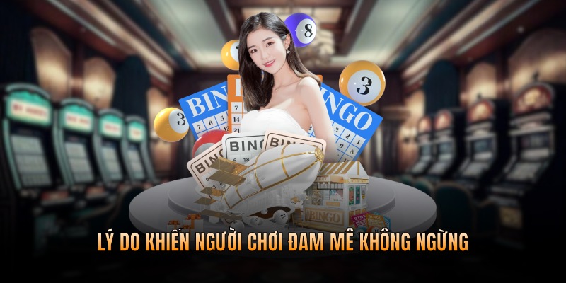 Lý do khiến người chơi đam mê không ngừng