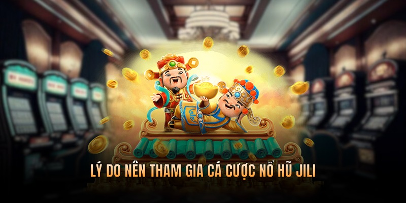 Lý do người chơi nên lựa chọn tham gia cá cược tại sảnh nổ hũ jili
