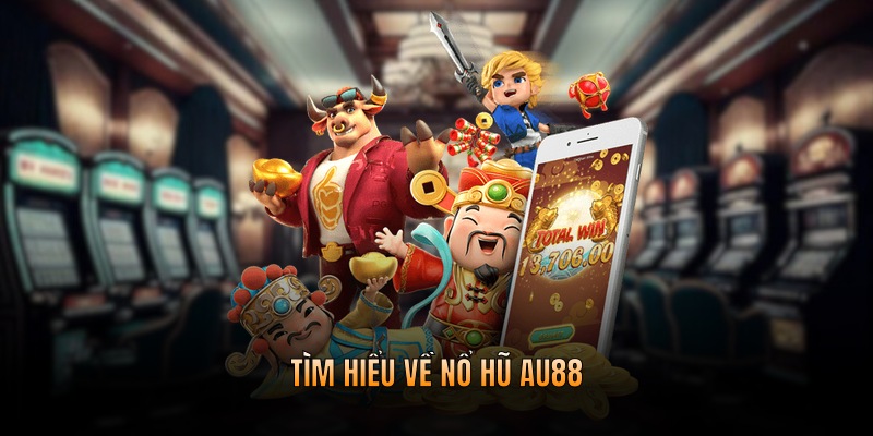 Tìm hiểu về nổ hũ AU88